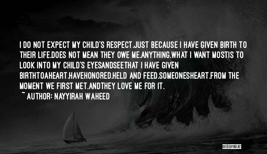 Nayyirah Waheed Quotes: I Do Not Expect My Child's Respect.just Because I Have Given Birth To Their Life.does Not Mean They Owe Me.anything.what