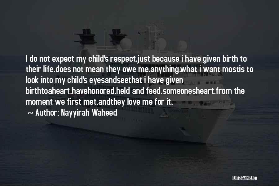 Nayyirah Waheed Quotes: I Do Not Expect My Child's Respect.just Because I Have Given Birth To Their Life.does Not Mean They Owe Me.anything.what