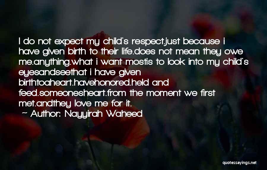 Nayyirah Waheed Quotes: I Do Not Expect My Child's Respect.just Because I Have Given Birth To Their Life.does Not Mean They Owe Me.anything.what