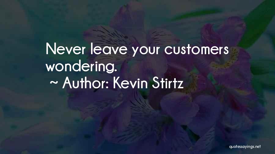 Kevin Stirtz Quotes: Never Leave Your Customers Wondering.