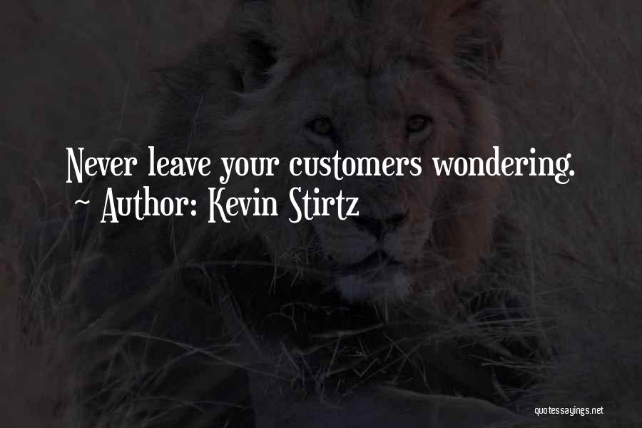 Kevin Stirtz Quotes: Never Leave Your Customers Wondering.