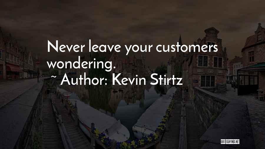 Kevin Stirtz Quotes: Never Leave Your Customers Wondering.