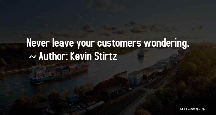 Kevin Stirtz Quotes: Never Leave Your Customers Wondering.