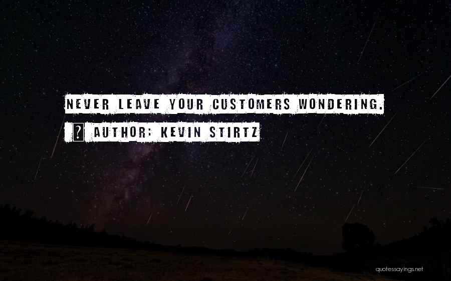 Kevin Stirtz Quotes: Never Leave Your Customers Wondering.