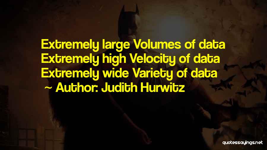 Judith Hurwitz Quotes: Extremely Large Volumes Of Data Extremely High Velocity Of Data Extremely Wide Variety Of Data