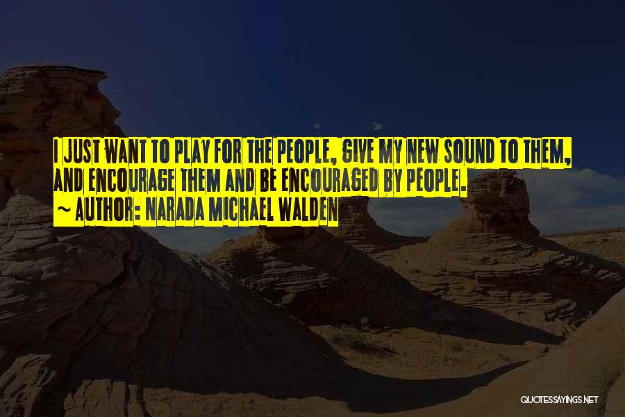 Narada Michael Walden Quotes: I Just Want To Play For The People, Give My New Sound To Them, And Encourage Them And Be Encouraged