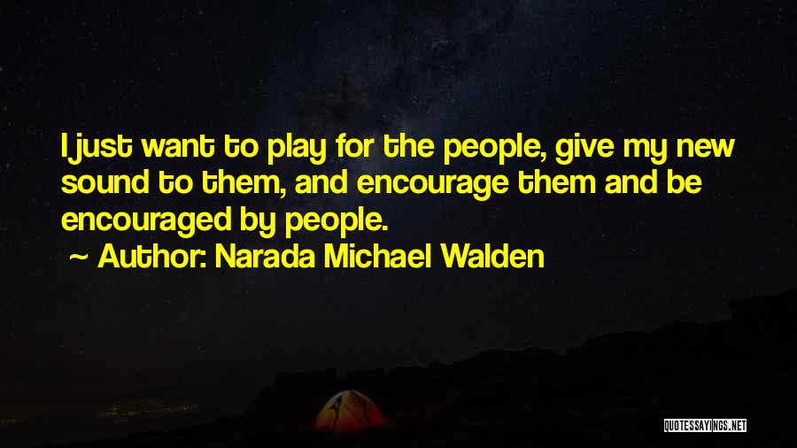 Narada Michael Walden Quotes: I Just Want To Play For The People, Give My New Sound To Them, And Encourage Them And Be Encouraged