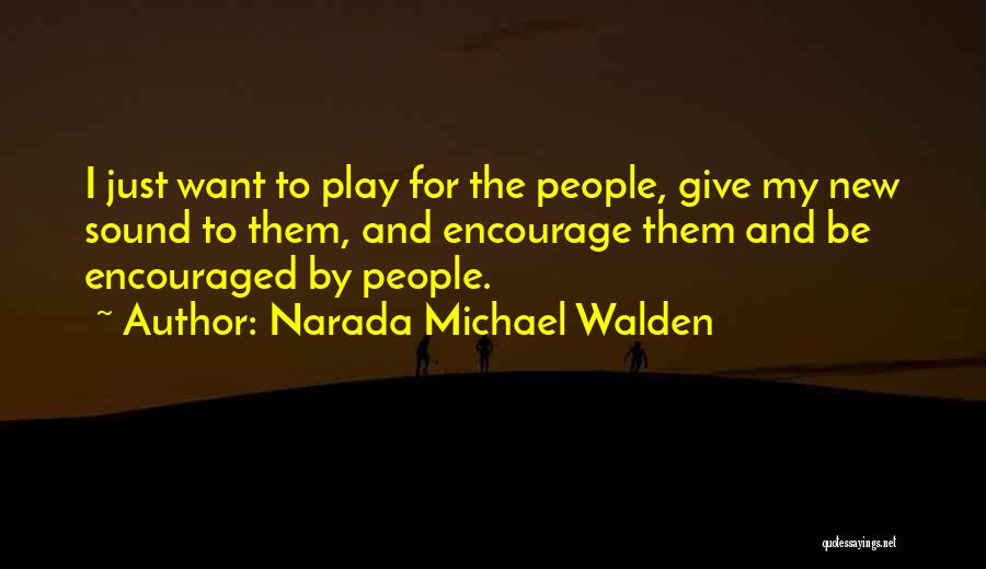 Narada Michael Walden Quotes: I Just Want To Play For The People, Give My New Sound To Them, And Encourage Them And Be Encouraged