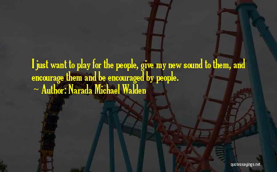 Narada Michael Walden Quotes: I Just Want To Play For The People, Give My New Sound To Them, And Encourage Them And Be Encouraged