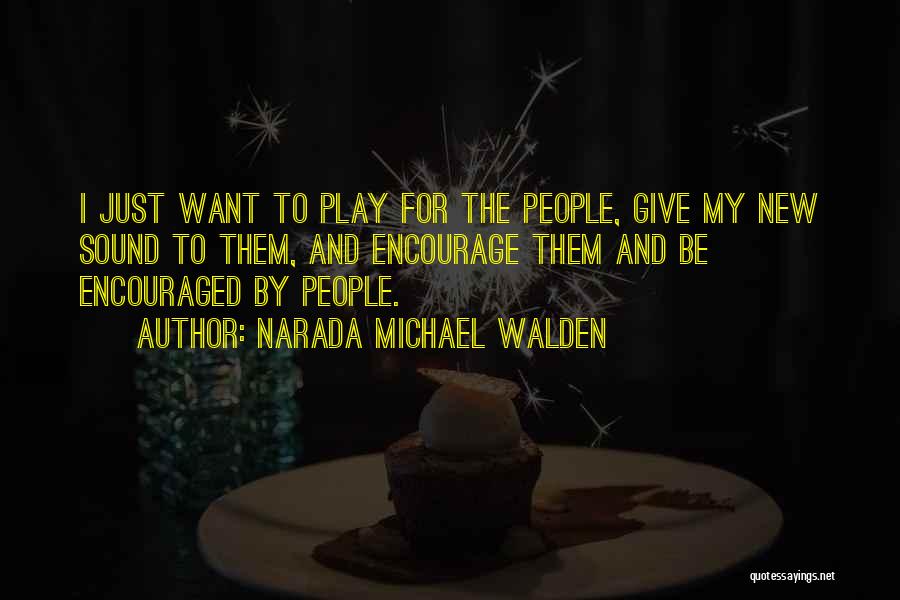 Narada Michael Walden Quotes: I Just Want To Play For The People, Give My New Sound To Them, And Encourage Them And Be Encouraged