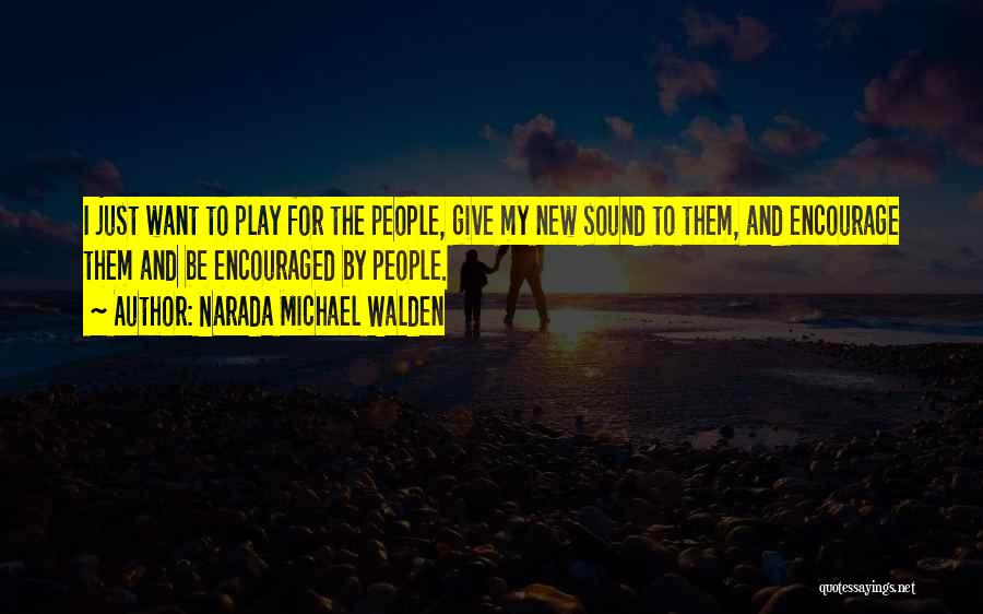 Narada Michael Walden Quotes: I Just Want To Play For The People, Give My New Sound To Them, And Encourage Them And Be Encouraged