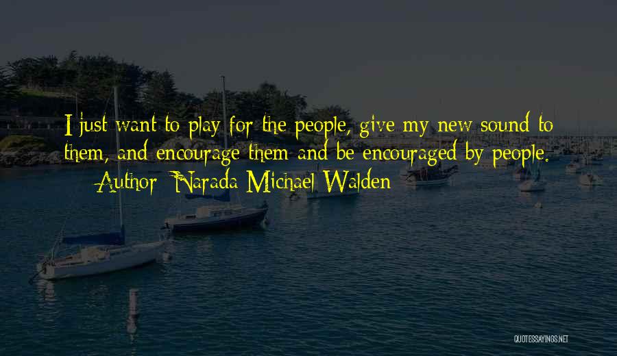 Narada Michael Walden Quotes: I Just Want To Play For The People, Give My New Sound To Them, And Encourage Them And Be Encouraged
