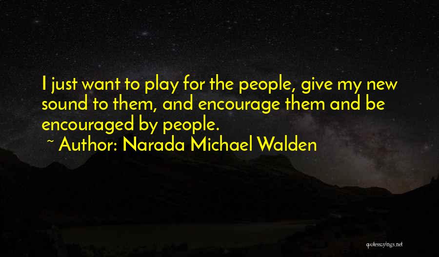 Narada Michael Walden Quotes: I Just Want To Play For The People, Give My New Sound To Them, And Encourage Them And Be Encouraged