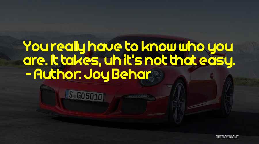 Joy Behar Quotes: You Really Have To Know Who You Are. It Takes, Uh It's Not That Easy.