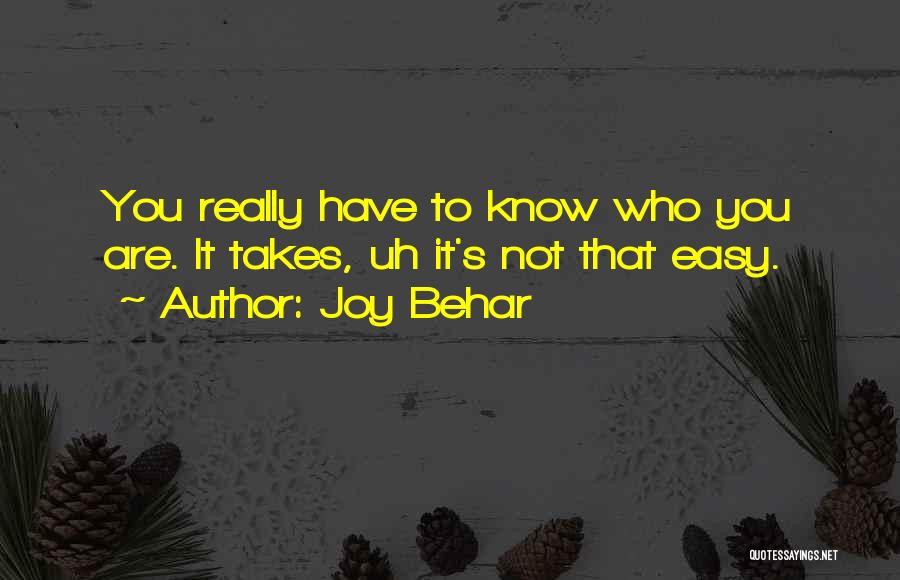 Joy Behar Quotes: You Really Have To Know Who You Are. It Takes, Uh It's Not That Easy.