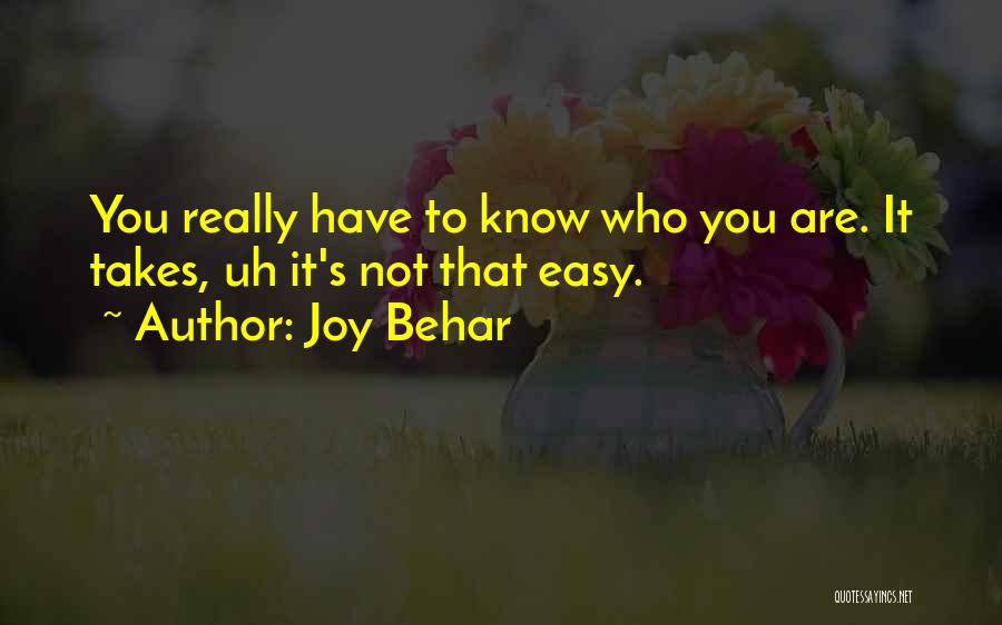 Joy Behar Quotes: You Really Have To Know Who You Are. It Takes, Uh It's Not That Easy.