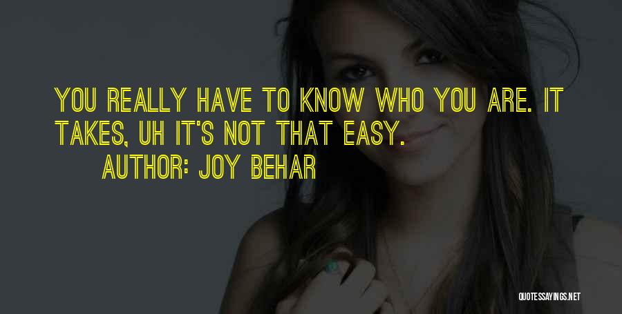 Joy Behar Quotes: You Really Have To Know Who You Are. It Takes, Uh It's Not That Easy.