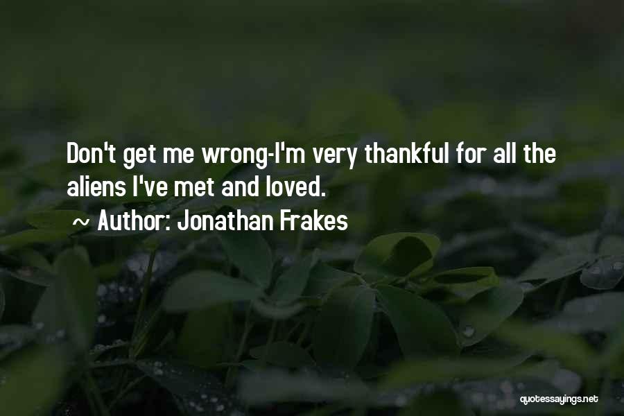 Jonathan Frakes Quotes: Don't Get Me Wrong-i'm Very Thankful For All The Aliens I've Met And Loved.