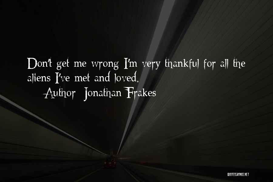 Jonathan Frakes Quotes: Don't Get Me Wrong-i'm Very Thankful For All The Aliens I've Met And Loved.