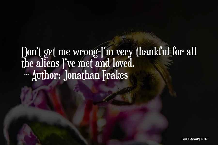 Jonathan Frakes Quotes: Don't Get Me Wrong-i'm Very Thankful For All The Aliens I've Met And Loved.