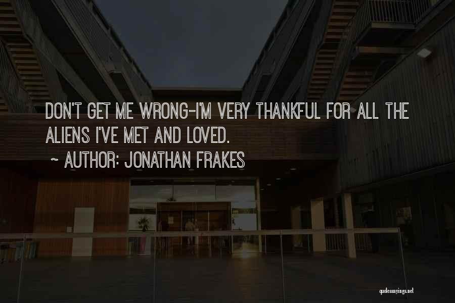 Jonathan Frakes Quotes: Don't Get Me Wrong-i'm Very Thankful For All The Aliens I've Met And Loved.