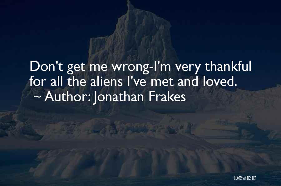 Jonathan Frakes Quotes: Don't Get Me Wrong-i'm Very Thankful For All The Aliens I've Met And Loved.