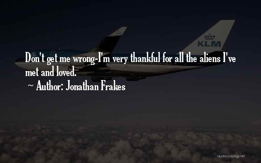 Jonathan Frakes Quotes: Don't Get Me Wrong-i'm Very Thankful For All The Aliens I've Met And Loved.