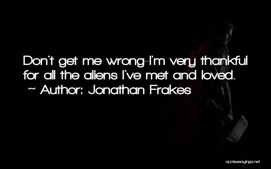 Jonathan Frakes Quotes: Don't Get Me Wrong-i'm Very Thankful For All The Aliens I've Met And Loved.