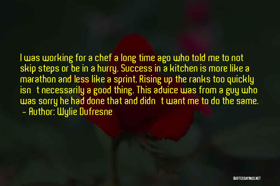 Wylie Dufresne Quotes: I Was Working For A Chef A Long Time Ago Who Told Me To Not Skip Steps Or Be In