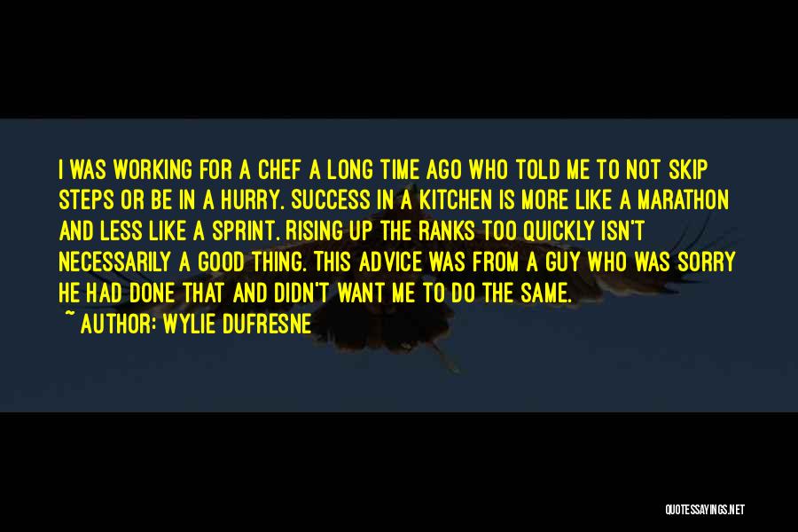 Wylie Dufresne Quotes: I Was Working For A Chef A Long Time Ago Who Told Me To Not Skip Steps Or Be In