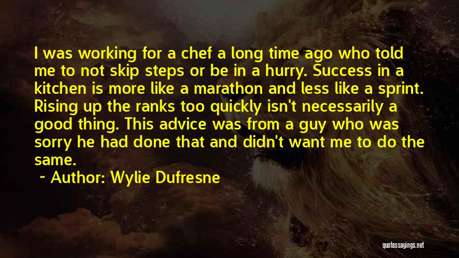 Wylie Dufresne Quotes: I Was Working For A Chef A Long Time Ago Who Told Me To Not Skip Steps Or Be In