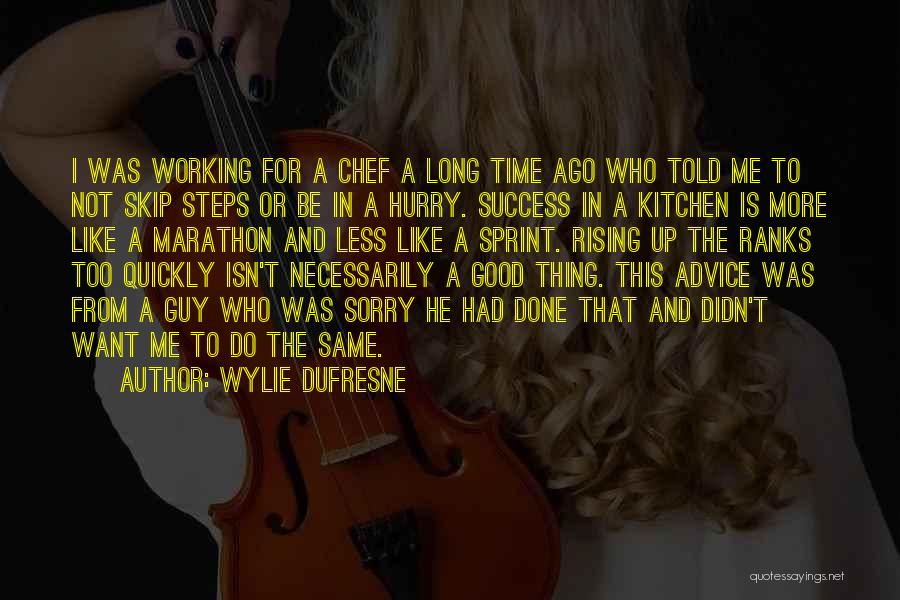 Wylie Dufresne Quotes: I Was Working For A Chef A Long Time Ago Who Told Me To Not Skip Steps Or Be In