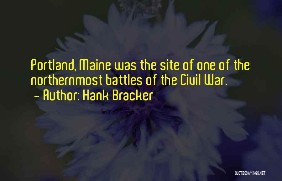 Hank Bracker Quotes: Portland, Maine Was The Site Of One Of The Northernmost Battles Of The Civil War.