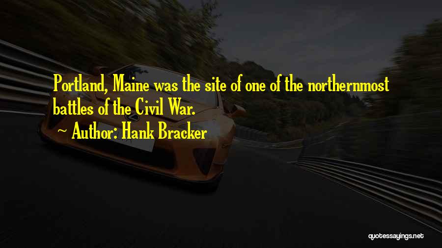 Hank Bracker Quotes: Portland, Maine Was The Site Of One Of The Northernmost Battles Of The Civil War.