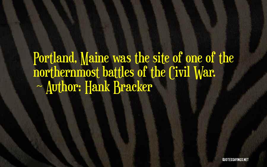 Hank Bracker Quotes: Portland, Maine Was The Site Of One Of The Northernmost Battles Of The Civil War.