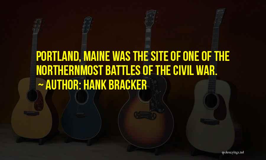 Hank Bracker Quotes: Portland, Maine Was The Site Of One Of The Northernmost Battles Of The Civil War.