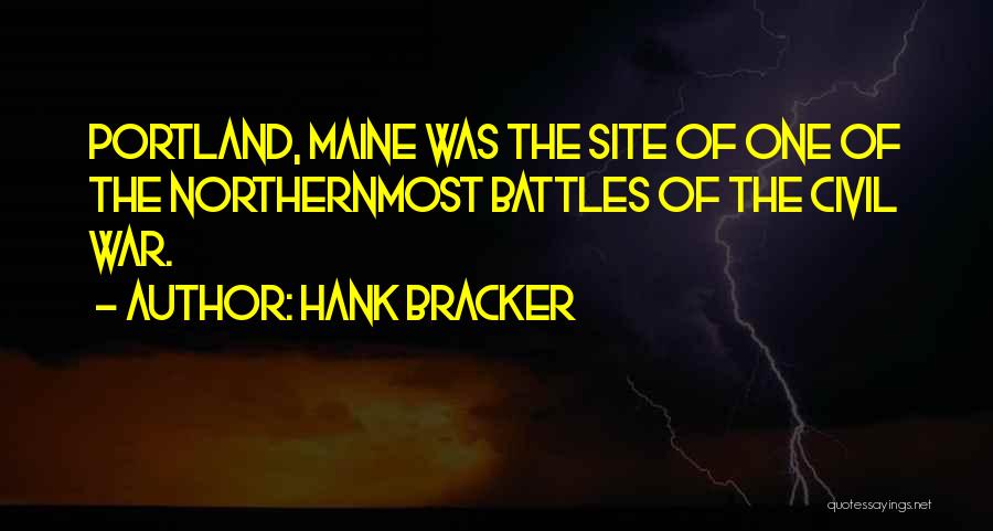 Hank Bracker Quotes: Portland, Maine Was The Site Of One Of The Northernmost Battles Of The Civil War.