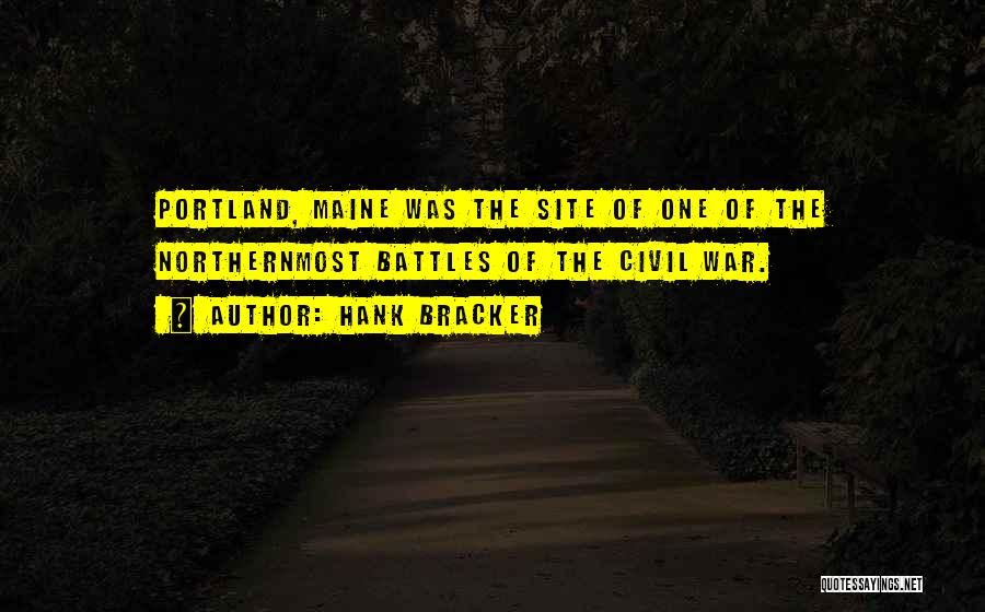 Hank Bracker Quotes: Portland, Maine Was The Site Of One Of The Northernmost Battles Of The Civil War.