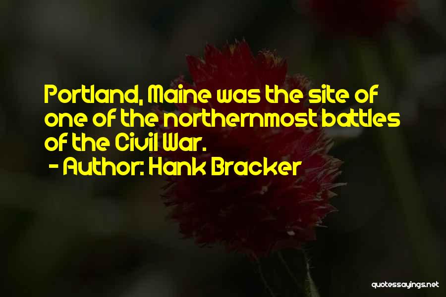 Hank Bracker Quotes: Portland, Maine Was The Site Of One Of The Northernmost Battles Of The Civil War.