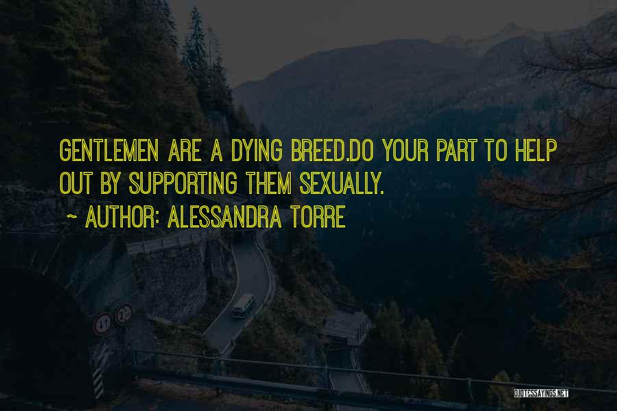 Alessandra Torre Quotes: Gentlemen Are A Dying Breed.do Your Part To Help Out By Supporting Them Sexually.