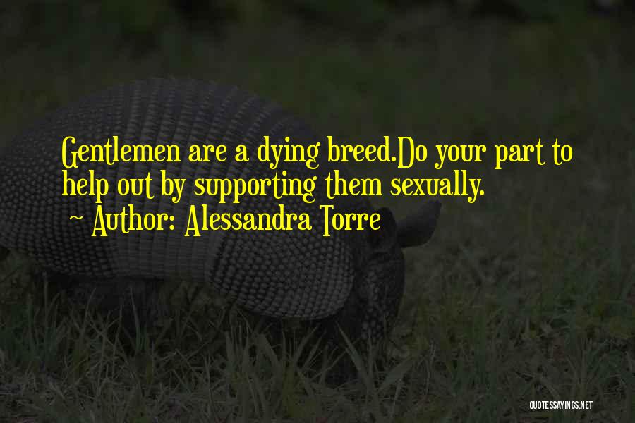 Alessandra Torre Quotes: Gentlemen Are A Dying Breed.do Your Part To Help Out By Supporting Them Sexually.