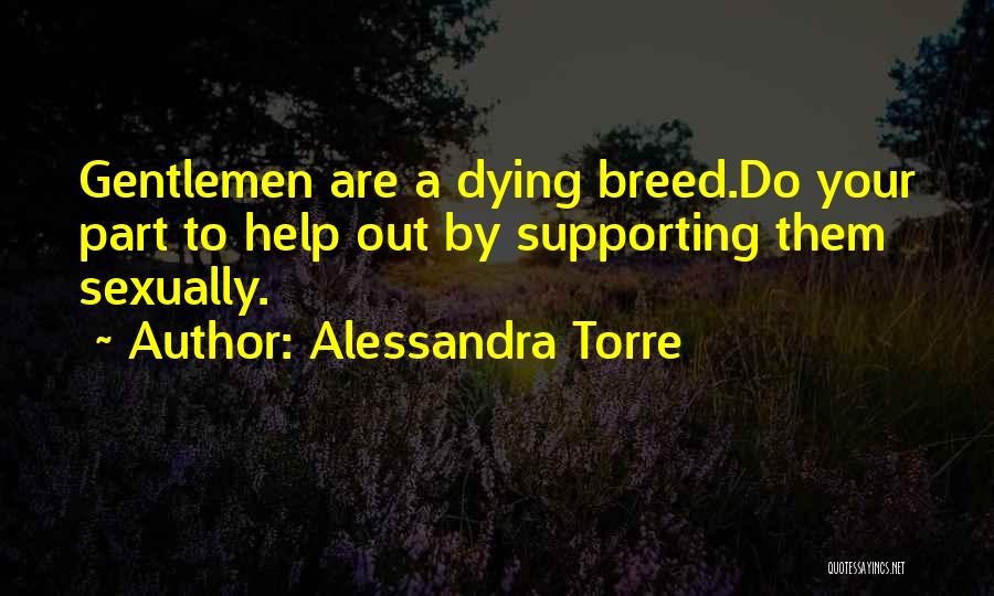 Alessandra Torre Quotes: Gentlemen Are A Dying Breed.do Your Part To Help Out By Supporting Them Sexually.