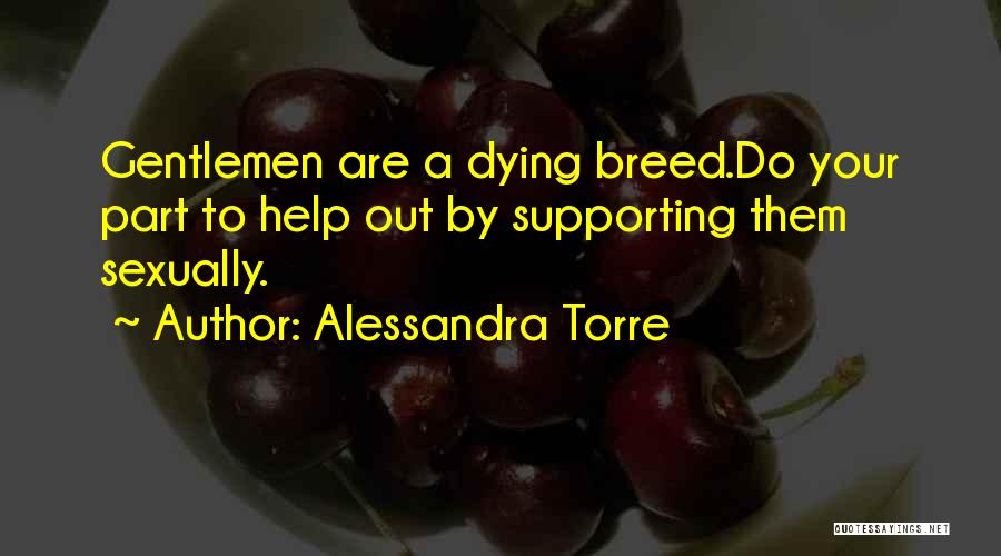 Alessandra Torre Quotes: Gentlemen Are A Dying Breed.do Your Part To Help Out By Supporting Them Sexually.