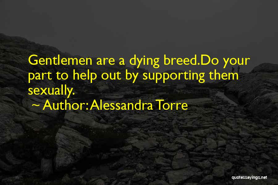 Alessandra Torre Quotes: Gentlemen Are A Dying Breed.do Your Part To Help Out By Supporting Them Sexually.