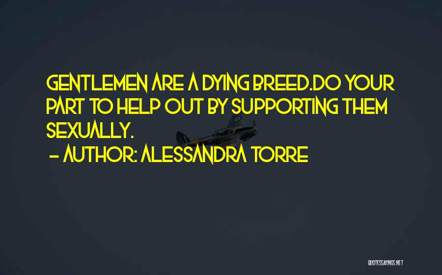 Alessandra Torre Quotes: Gentlemen Are A Dying Breed.do Your Part To Help Out By Supporting Them Sexually.