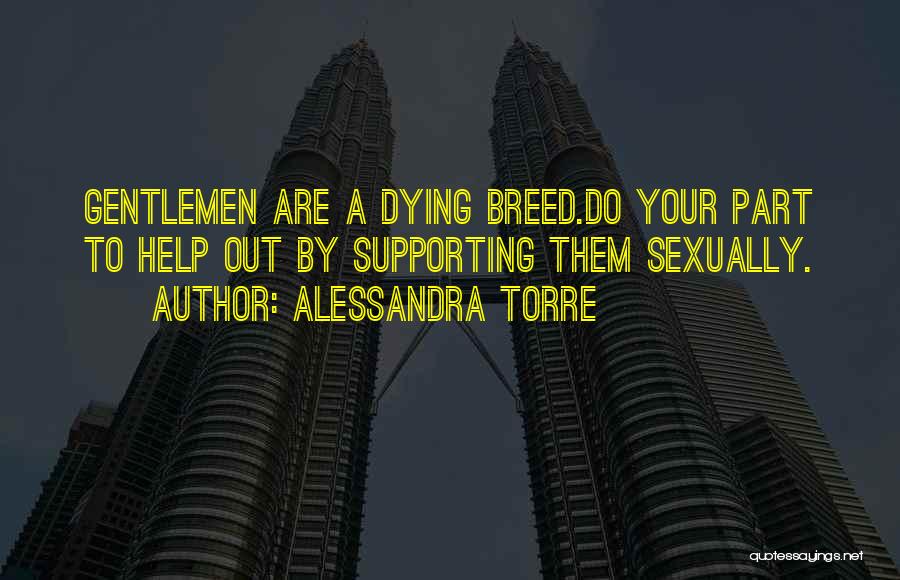 Alessandra Torre Quotes: Gentlemen Are A Dying Breed.do Your Part To Help Out By Supporting Them Sexually.