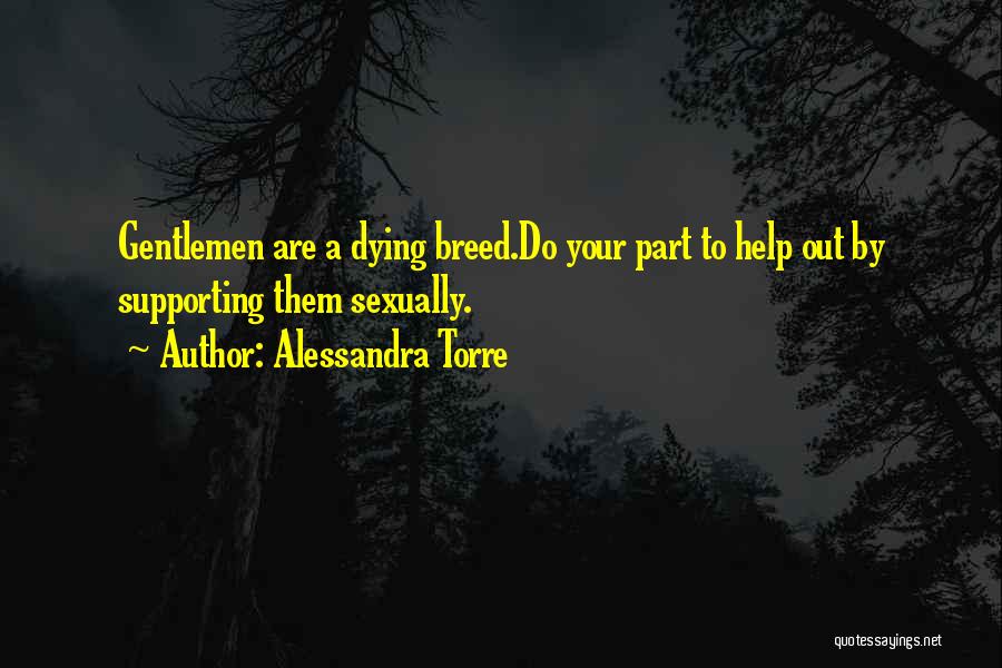 Alessandra Torre Quotes: Gentlemen Are A Dying Breed.do Your Part To Help Out By Supporting Them Sexually.