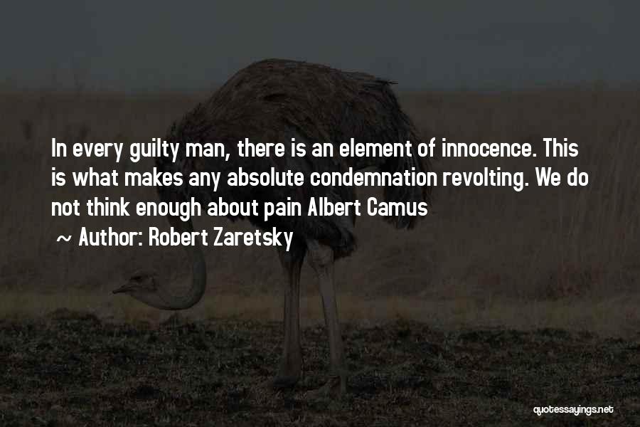 Robert Zaretsky Quotes: In Every Guilty Man, There Is An Element Of Innocence. This Is What Makes Any Absolute Condemnation Revolting. We Do