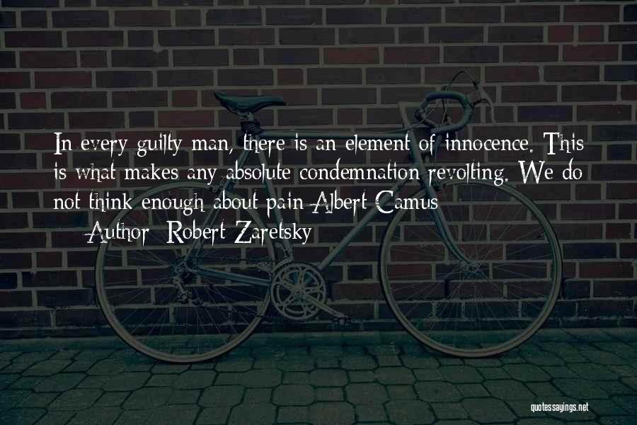 Robert Zaretsky Quotes: In Every Guilty Man, There Is An Element Of Innocence. This Is What Makes Any Absolute Condemnation Revolting. We Do