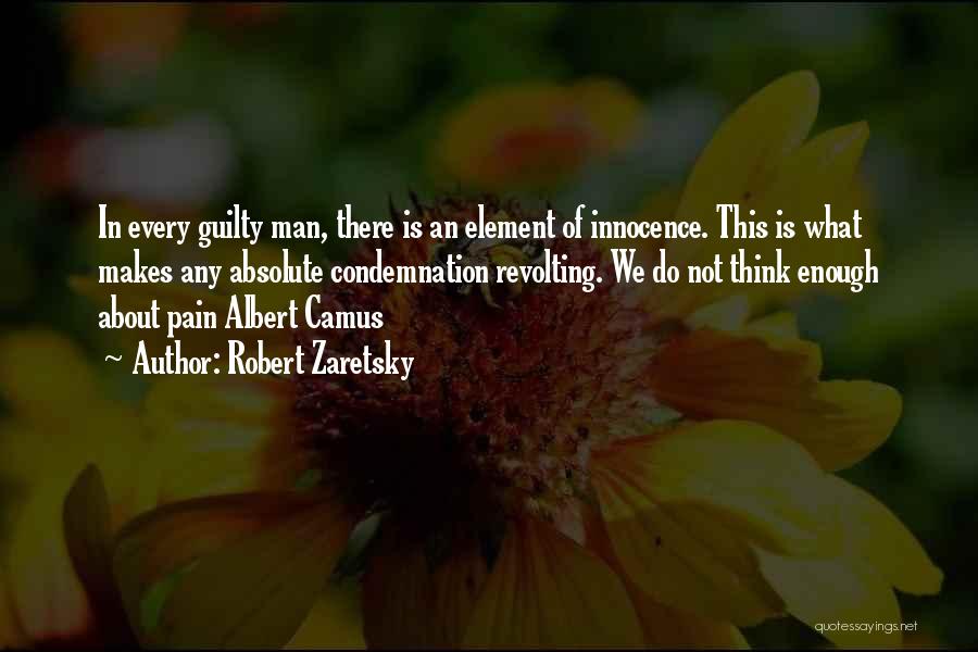 Robert Zaretsky Quotes: In Every Guilty Man, There Is An Element Of Innocence. This Is What Makes Any Absolute Condemnation Revolting. We Do